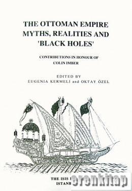 The Ottoman Empire : Myths Realities and 'Black Holes' Contributions in Honour of Colin Imber
