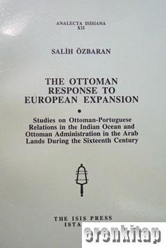 The Ottoman Response to European Expansion. Studies on Ottoman : Portuguese Relations in the Indian Ocean and Ottoman Administration in the Arab Lands During the Sixteenth Century