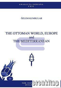 The Ottoman World, Europe and the Mediterranean Özlem Kumrular