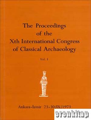 The Proceedings of the Xth International Congress of Classical Archaeology. Ankara - İzmir 23 - 30 / IX / 1973. Vol 1 - 3