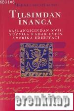 Tılsımdan İnanca Başlangıcından XVII. Yüzyıla Kadar Latin Amerika Edebiyatı
