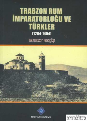 Trabzon Rum İmparatorluğu ve Türkler (1204-1404) Murat KEÇİŞ
