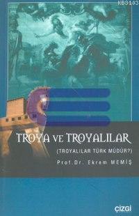Troya ve Troyalılar Troyalılar Türk Müdür? Ekrem Memiş