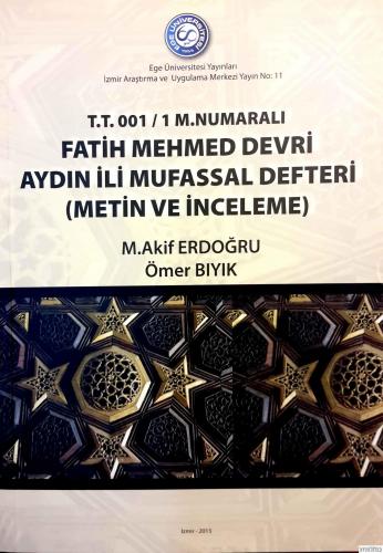T.T.001/1 M. Numaralı Fatih Mehmed devri Aydın ili mufassal defteri (Metin ve inceleme)  ERDOĞRU,, M. AKİF - ÖMER BIYIK