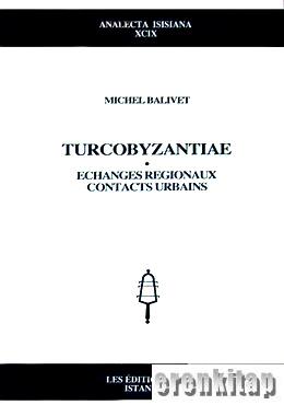 Turcobyzantiae : Echanges Regionaux, Contacts Urbains Michel Balivet
