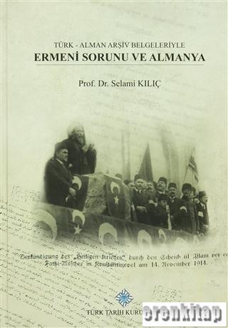 Türk - Alman Arşiv Belgeleriyle Ermeni Sorunu ve Almanya Selami Kılıç