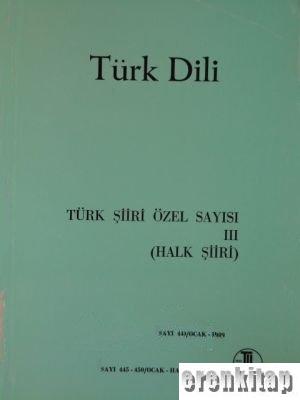 Türk Dili Türk Şiiri Özel Sayısı III (Halk Şiiri) Sayı : 445 - 450 / Ocak - Haziran 1989