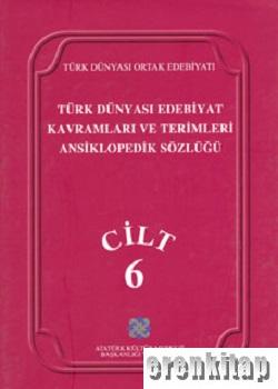 Türk Dünyası Edebiyat Kavramları ve Terimleri Ansiklopedik Sözlüğü Cilt : 6