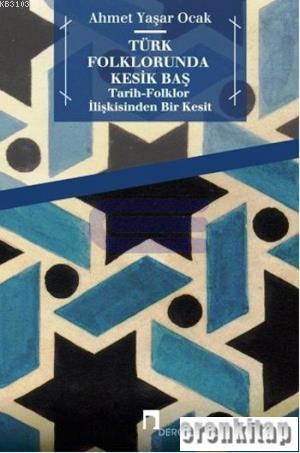 Türk Folklorunda Kesik Baş : Tarih - Folklor İlişkisinden Bir Kesit