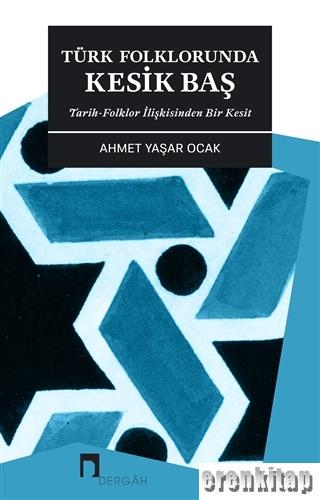 Türk Folklorunda Kesik Baş : Tarih-Folklor İlişkisinden Bir Kesit