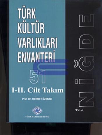Türk Kültür Varlıkları Envanteri 51: Niğde (Cilt 1-2)