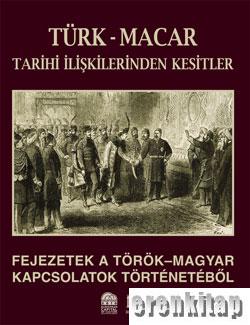 Türk - Macar Tarihi İlişkilerinden Kesitler : Fejezetek A Török - Magyar Kapcsolatok Törteneteböl