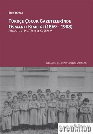 Türkçe Çocuk Gazetelerinde Osmanlı Kimliği (1869-1908) : Ahlak, İlim, 