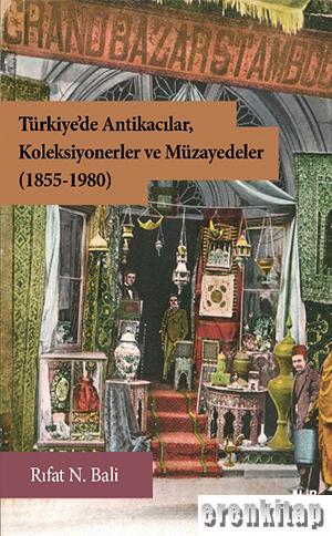Türkiye'de Antikacılar, Koleksiyonerler ve Müzayedeler (1855-1980)
