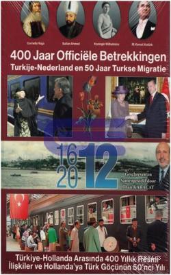 Türkiye - Hollanda Arasında 400 Yıllık Resmi İlişkiler ve Hollanda'ya Türk Göçünün 50'nci Yılı : 400 Jaar Officiele Betrekkingen Turkije - Nederland en 50 Jaar Turkse Migraite