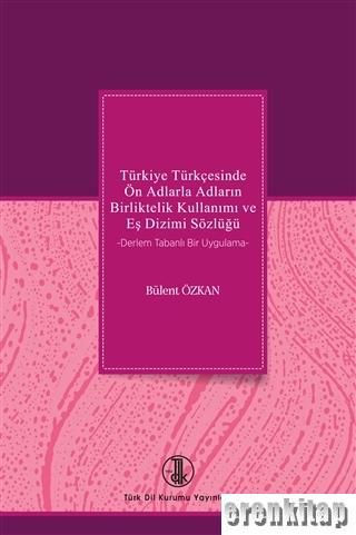 Türkiye Türkçesinde Ön Adlarla Adların Birliktelik Kullanımı ve Eş Dizimi Sözlüğü : Derlem Tabanlı Bir Uygulama