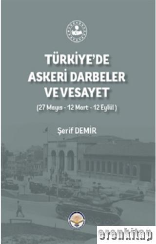 Türkiye'de Askeri Darbeler Ve Vesayet : 27 Mayıs - 12 Mart - 12 Eylül