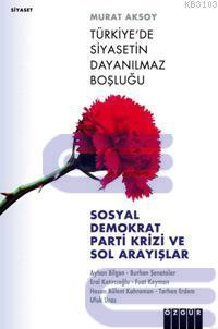 Türkiye'de Siyasetin Dayanılmaz Boşluğu Sosyal Demokrat Parti Krizi ve Sol Arayışlar