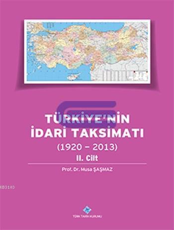 Türkiye'nin İdari Taksimatı (1920 - 2013) 2. Cilt %20 indirimli Musa Ş