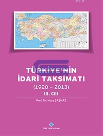 Türkiye'nin İdari Taksimatı (1920 - 2013) 3. Cilt %20 indirimli Musa Ş