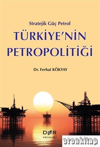Türkiye'nin Petropolitiği Stratejik Güç Petrol