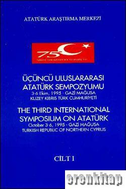 Üçüncü Uluslararası Atatürk Sempozyumu . Cilt : 1. 3 - 6 Ekim, 1995 - Gazi Mağusa Kuzey Kıbrıs Türk Cumhuriyeti. The Third International Symposium On Atatürk. October 3 - 6, 1995 - Gazi Mağusa Turkish Republic of Northern Cyprus.