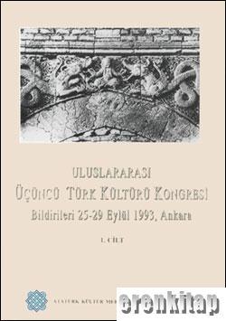 Üçüncü Uluslararası Türk Kültürü Kongresi Bildirileri 25 - 29 Eylül 1993 / Ankara I. Cilt