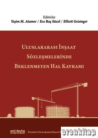 Uluslararası İnşaat Sözleşmelerinde Beklenmeyen Hal Kavramı : İstanbul Uluslararası İnşaat Hukuku Konferansları 4