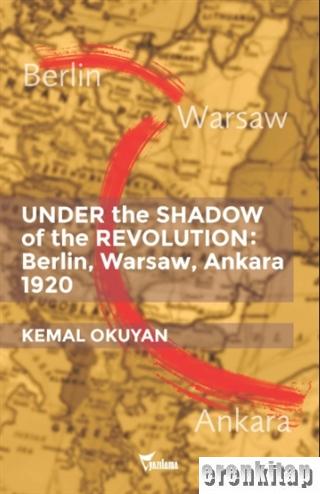 Under the Shadow of the Revolution: Berlin, Warsaw, Ankara 1920 Kemal 