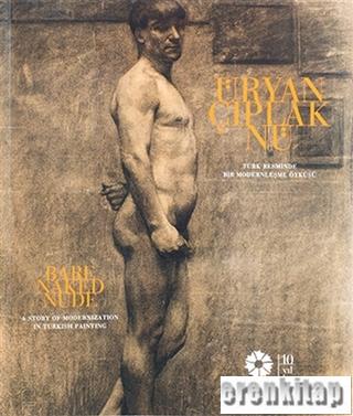 Üryan Çıplak Nü : Türk Resminde Bir Modernleşme Öyküsü Bare, Naked, Nude : A Story of Modernization in Turkish Painting