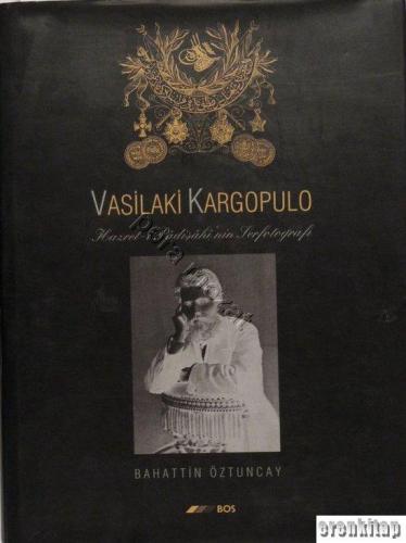Vasilaki Kargopulo : Hazret - i Padişahı'nin Serfotoğrafı (II. Abdülhamid)