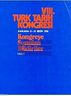 Türk Tarih Kongresi, VIII/1. Cilt Ankara : 11-15 Ekim 1976 Kongreye Sunulan Bildiriler