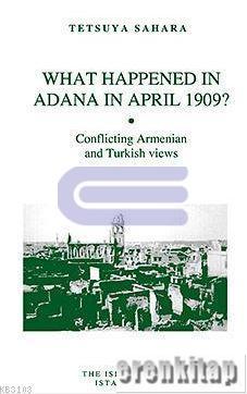 What Happened in Adana in April 1909 : Conflicting Armenian and Turkish views