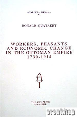Workers, Peasants and Economic Change in the Ottoman Empire 1730 : 1914