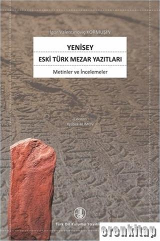 Yenisey Eski Türk Mezar Yazıtları : Metinler ve İncelemeler
