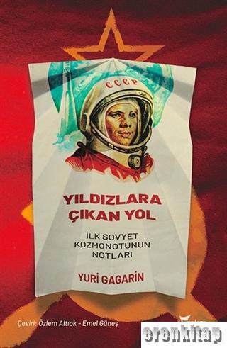 Yıldızlara Çıkan Yol : İlk Sovyet Kozmonotunun Notları Yuri Gagarin