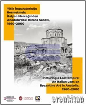 Yitik İmparatorluğu Resmetmek : İtalyan Merceğinden Anadolu'daki Bizans Sanatı, 1960 - 2000
