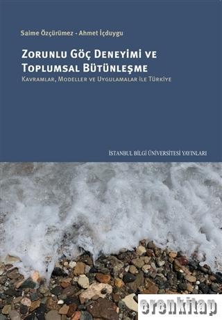 Zorunlu Göç Deneyimi ve Toplumsal Bütünleşme: Kavramlar, Modeller ve Uygulamalar ile Türkiye