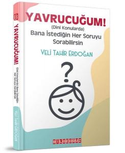 Yavrucuğum! - Dini Konularda Bana İstediğin Her Soruyu Sorabilirsin Yavrucuğum! - Dini Konularda Bana İstediğin Her Soruyu Sorabilirsin