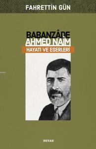 Babanzade Ahmed Naim Hayatı Ve Eserleri Babanzade Ahmed Naim Hayatı Ve Eserleri