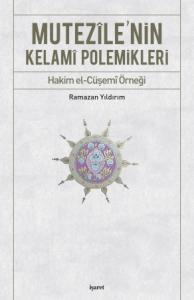 Mutezile'nin Kelâmî Polemikleri -Hakim el-Cüşemî Örneği-