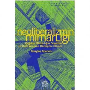 Neoliberalizmin Mimarlığı - Douglas Spencer Neoliberalizmin Mimarlığı - Douglas Spencer