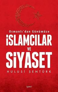 Osmanlı'dan Günümüze İslamcılar ve Siyaset Osmanlı'dan Günümüze İslamcılar ve Siyaset