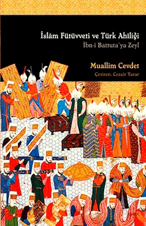 İslam Fütüvveti ve Türk Ahiliği - İbn-i Battuta'ya Zeyl Muallim Cevdet