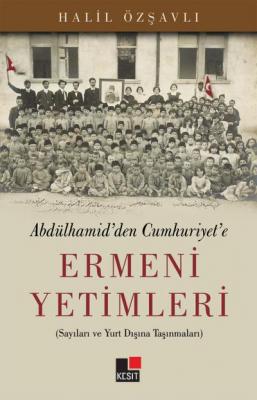 Abdülhamid'den Cumhuriyet'e Ermeni Yetimleri Halil Özşavlı