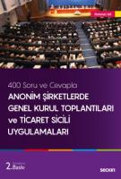 400 Soru ve Cevapla Anonim Şirketlerde Genel Kurul Toplantıları ve Ticaret Sicili Uygulamaları 400 Soru ve Cevapla Anonim Şirketlerde Genel Kurul Toplantıları ve Ticaret Sicili Uygulamaları