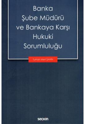Banka Şube Müdürü ve Bankaya Karşı Hukuki Sorumluluğu Turhan Mert Şahi