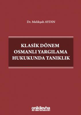 KLASİK DÖNEM OSMANLI YARGILAMA HUKUKUNDA TANIKLIK Dr.Melikşah Aydın
