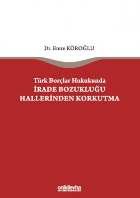 Türk Borçlar Hukukunda İrade Bozukluğu Hallerinden Korkutma Dr.Emre KÖ