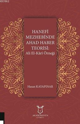 Hanefi Mezhebinde Ahad Haber Teorisi: Ali El-Kari Örneği Hasan Kayapın